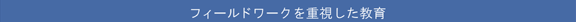 フィールドワークを重視した教育